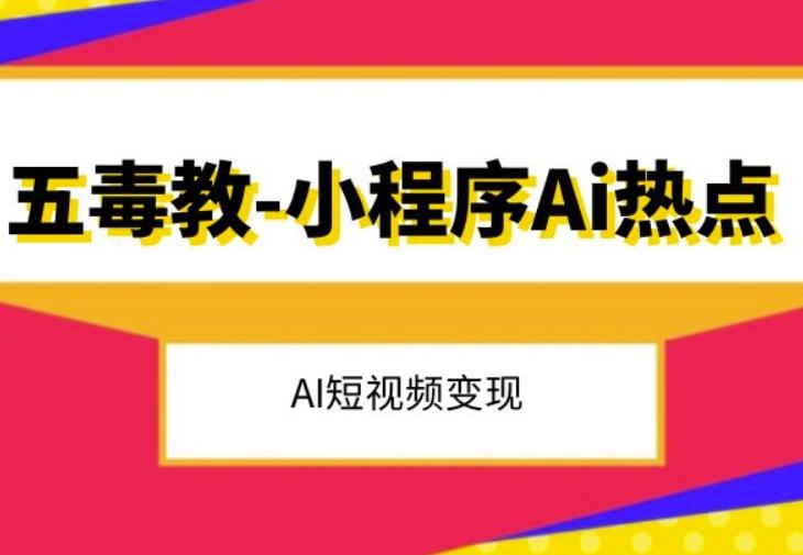 五毒教抖音小程序Ai热点，Al短视频变现-数智网创