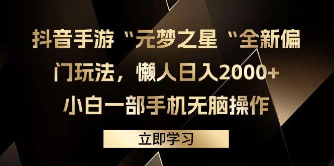 (9456期)抖音手游“元梦之星“全新偏门玩法，懒人日入2000+，小白一部手机无脑操作-数智网创