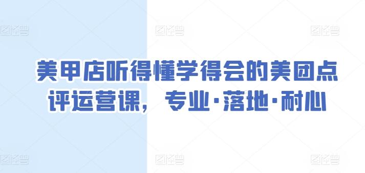 美甲店听得懂学得会的美团点评运营课，专业·落地·耐心-数智网创