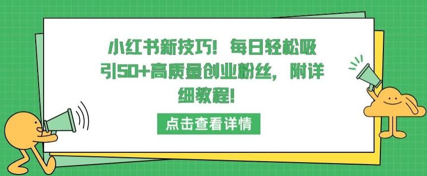 小红书新技巧，每日轻松吸引50+高质量创业粉丝，附详细教程【揭秘】-数智网创