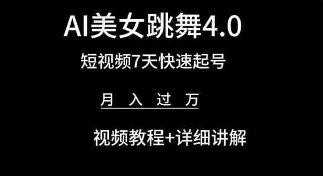 AI美女跳舞4.0，短视频7天快速起号，月入过万 视频教程+详细讲解【揭秘】-数智网创