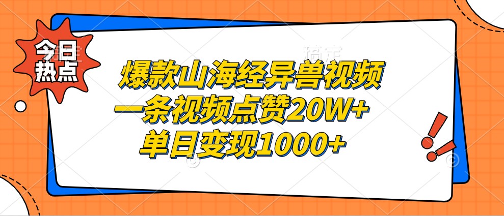 爆款山海经异兽视频,一条视频点赞20W+,单日变现1000+-数智网创