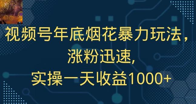 视频号年底烟花暴力玩法，涨粉迅速,实操一天收益1000+-数智网创