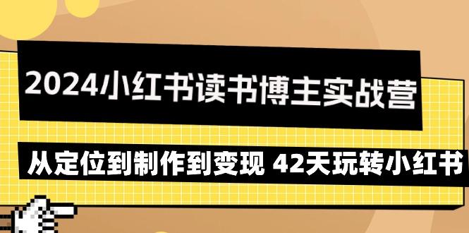 2024小红书读书博主实战营：从定位到制作到变现 42天玩转小红书-数智网创