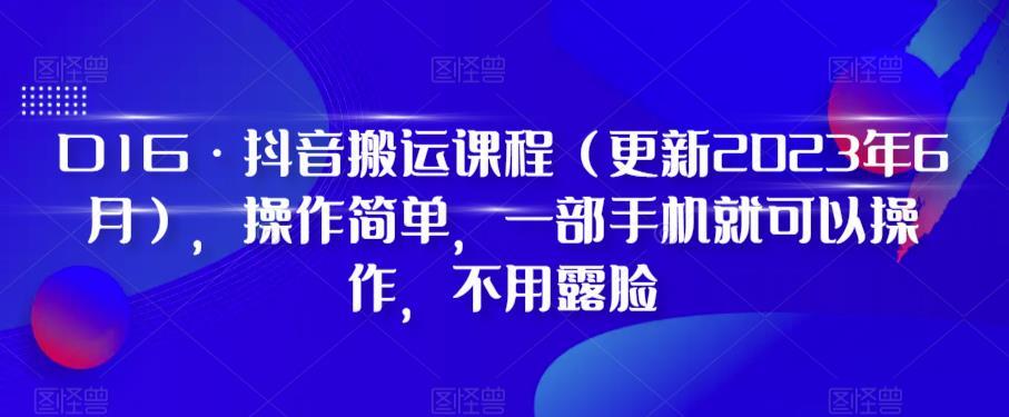 D1G·抖音搬运课程（更新2023年12月），操作简单，一部手机就可以操作，不用露脸-数智网创