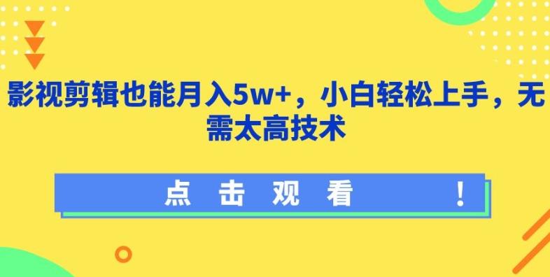 影视剪辑也能月入5w+，小白轻松上手，无需太高技术【揭秘】-数智网创
