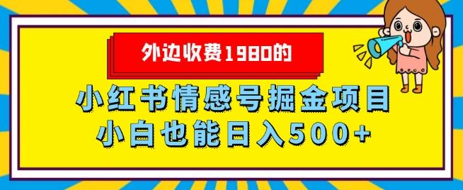 外边收费1980的，小红书情感号掘金项目，小白轻松日入500+-数智网创