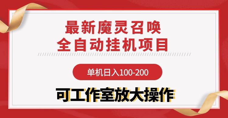 (9958期)【魔灵召唤】全自动挂机项目：单机日入100-200，稳定长期 可工作室放大操作-数智网创