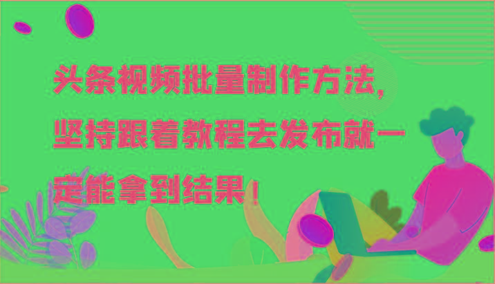 头条视频批量制作方法，坚持跟着教程去发布就一定能拿到结果！-数智网创