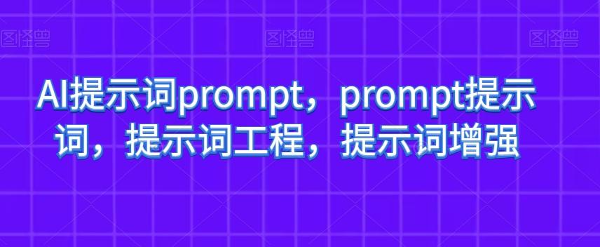 AI提示词prompt，prompt提示词，提示词工程，提示词增强-数智网创