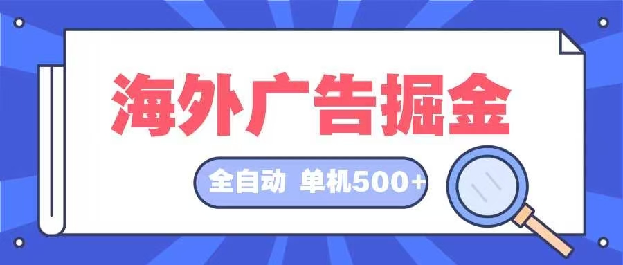 海外广告掘金  日入500+ 全自动挂机项目 长久稳定-数智网创