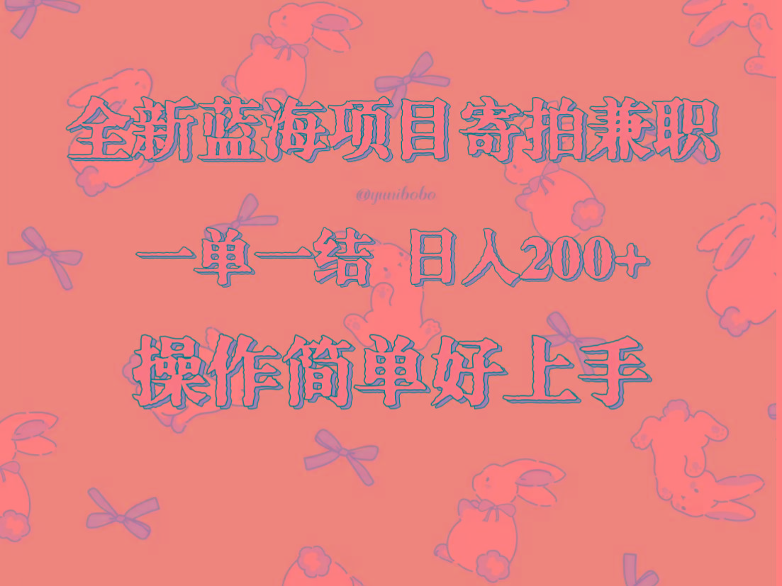 全新蓝海项目寄拍兼职，日入200+，操作简单好上手。-数智网创