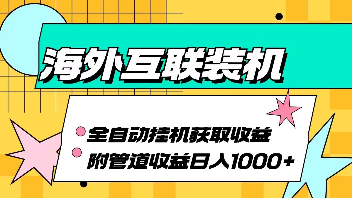 海外乐云互联装机全自动挂机附带管道收益 轻松日入1000+-数智网创