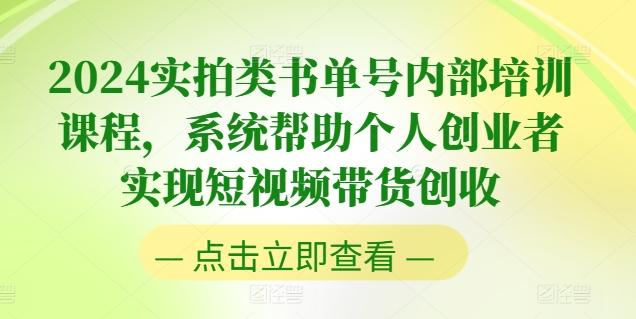 2024实拍类书单号内部培训课程，系统帮助个人创业者实现短视频带货创收-数智网创