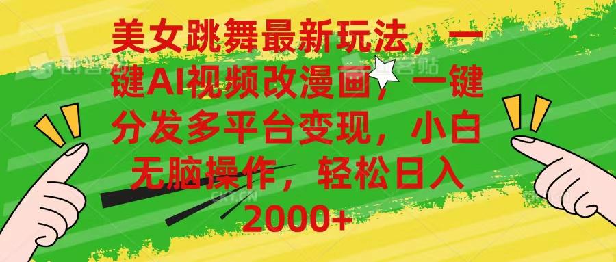 美女跳舞最新玩法，AI一键改漫画，一键分发多平台变现，小白无脑操作，…-数智网创