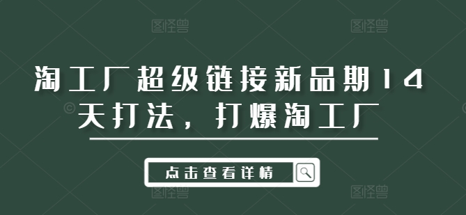 淘工厂超级链接新品期14天打法，打爆淘工厂-数智网创