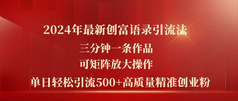 2024年最新创富语录引流法，三分钟一条作品可矩阵放大操作，日引流500...-数智网创