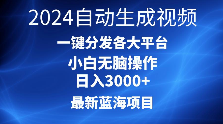 2024最新蓝海项目AI一键生成爆款视频分发各大平台轻松日入3000+，小白...-数智网创