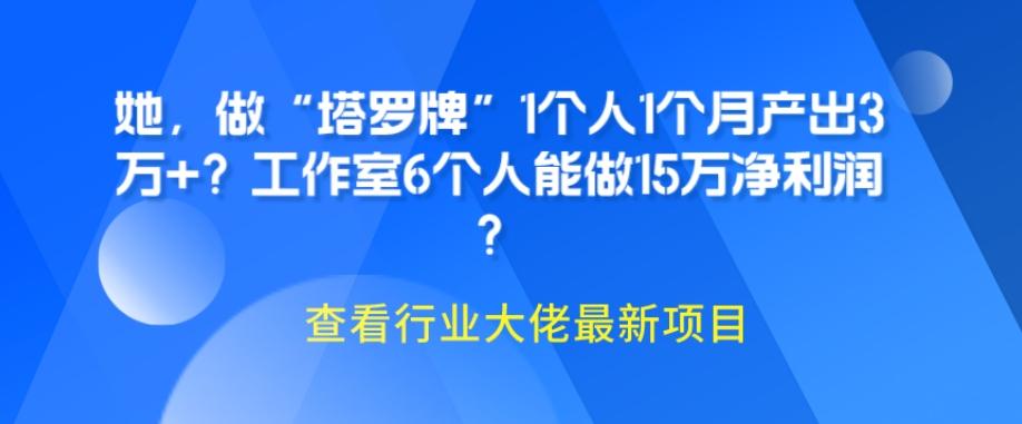 她，做“塔罗牌”1个人1个月产出3万+？工作室6个人能做15万净利润？-数智网创