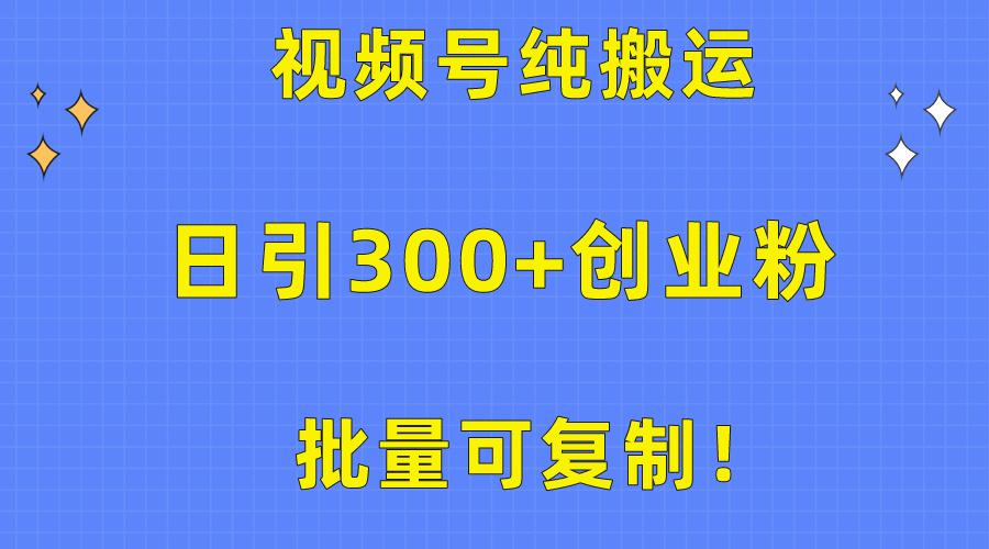 批量可复制！视频号纯搬运日引300+创业粉教程！-数智网创
