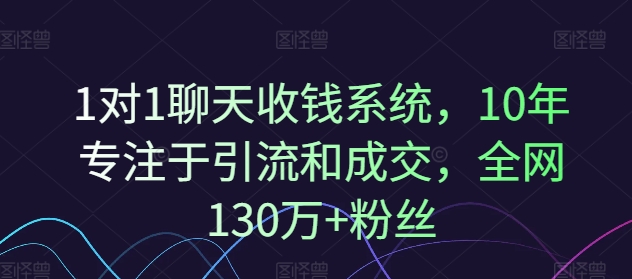 1对1聊天收钱系统，10年专注于引流和成交，全网130万+粉丝-数智网创