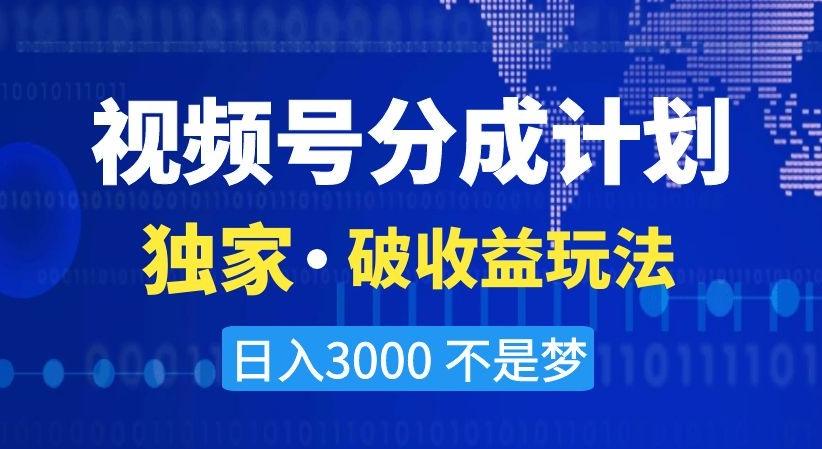视频号分成计划,独家·破收益玩法,日入3000不是梦【揭秘】