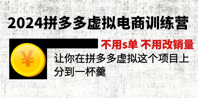 2024拼多多虚拟电商训练营 不s单 不改销量  做虚拟项目分一杯羹(更新10节-数智网创