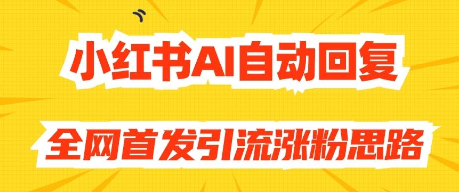 【原创开发】小红书AI自动回复，全网首发引流涨粉思路-数智网创