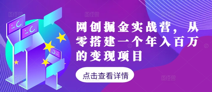 网创掘金实战营，从零搭建一个年入百万的变现项目(持续更新)-数智网创