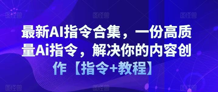 最新AI指令合集，一份高质量Ai指令，解决你的内容创作【指令+教程】-数智网创