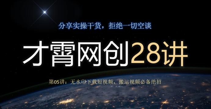 才霄网创28讲第05讲：无水印下载短视频，搬运视频必备绝招-数智网创