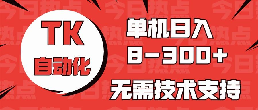 海外手机版TK自动化,单机收益8~300+,无需技术支持,新手小白均可操作-数智网创