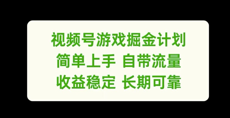 视频号游戏掘金计划，简单上手自带流量，收益稳定长期可靠【揭秘】-数智网创