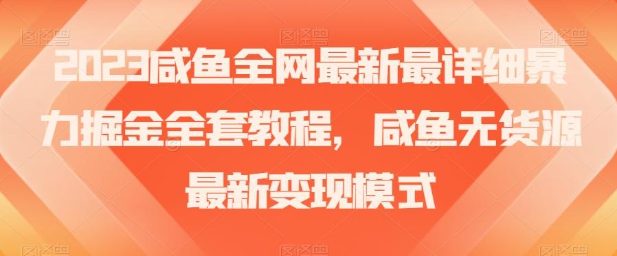 2023咸鱼全网最新最详细暴力掘金全套教程，咸鱼无货源最新变现模式【揭秘】-数智网创