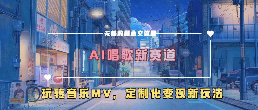AI唱歌新赛道，玩转音乐mv，定制化变现新玩法-数智网创