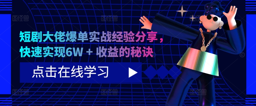 短剧大佬爆单实战经验分享，快速实现6W + 收益的秘诀-数智网创