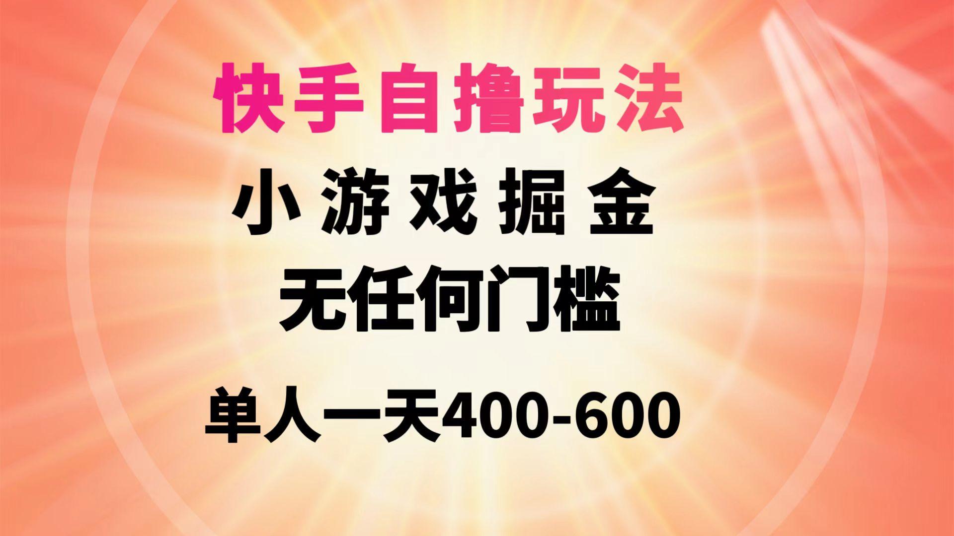 (9712期)快手自撸玩法小游戏掘金无任何门槛单人一天400-600-数智网创