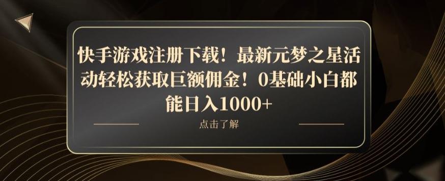 快手游戏注册下载！最新元梦之星活动轻松获取巨额佣金！0基础小白都能日入1000+-数智网创