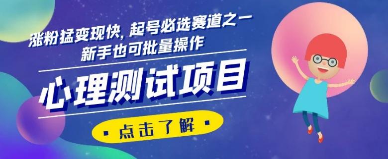 心理测试项目，涨粉猛变现快，起号必选赛道之一，新手也可批量操作【揭秘】-数智网创