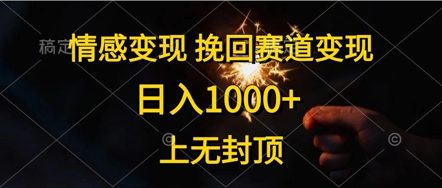 情感变现，挽回赛道变现，日入1000+，上无封顶-数智网创