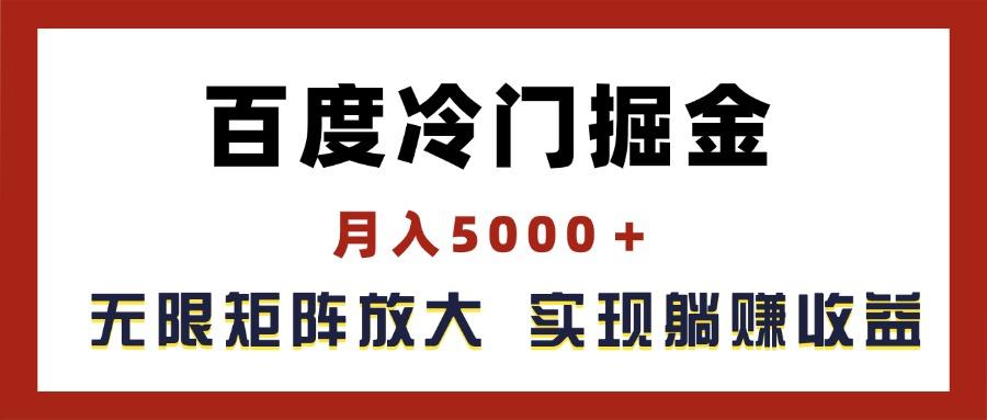 百度冷门掘金，月入5000＋，无限矩阵放大，实现管道躺赚收益-数智网创