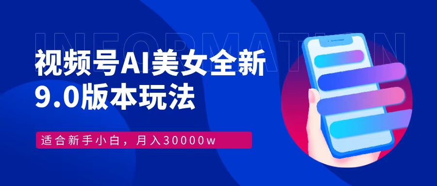 视频号AI美女，最新9.0玩法新手小白轻松上手，月入30000＋-数智网创