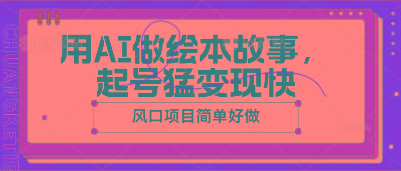 用AI做绘本故事，起号猛变现快，风口项目简单好做-数智网创