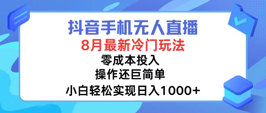 抖音手机无人直播，8月全新冷门玩法，小白轻松实现日入1000+，操作巨…-数智网创
