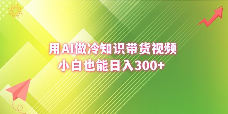 (8631期)用AI做冷知识带货视频,小白也能日入300+-数智网创