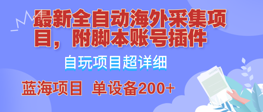 外面卖4980的全自动海外采集项目,带脚本账号插件保姆级教学,号称单日200+-数智网创