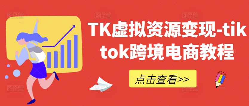 TK虚拟资源变现-tiktok跨境电商教程-数智网创