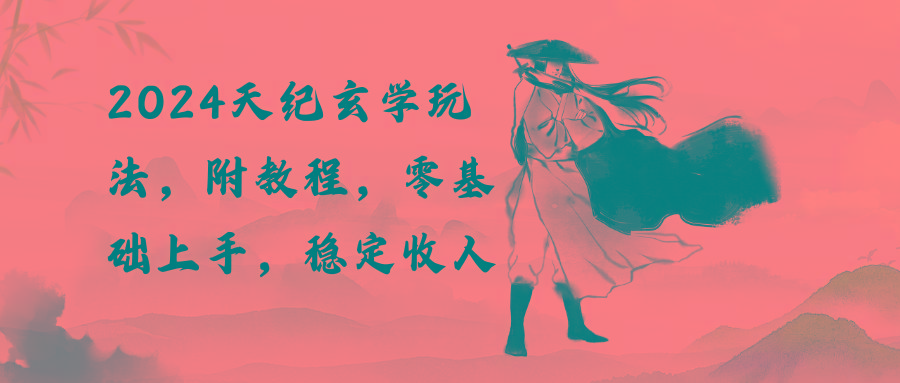 2024天纪玄学玩法，零基础上手，稳定收入(教程+工具-数智网创