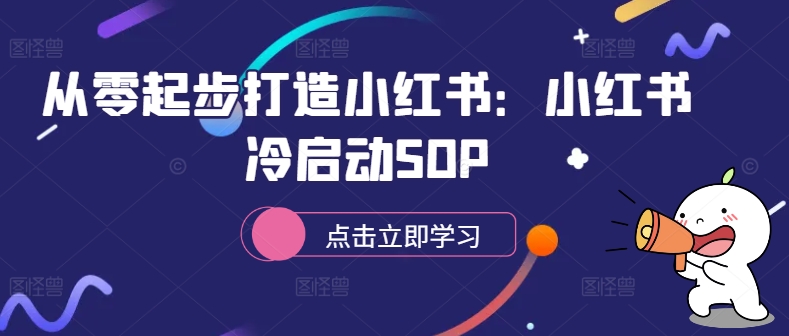 从零起步打造小红书:小红书冷启动SOP-数智网创
