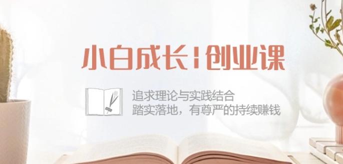 小白成长创业课：追求理论与实践结合，踏实落地，有尊严的持续赚钱-42节-数智网创